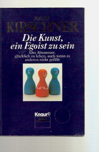 Die Kunst ein Egoist zu sein: Das Abenteuer, glücklich zu leben, auch wenn es anderen nicht gefällt. (Aktions-Titel) (Knaur Taschenbücher. Ratgeber)