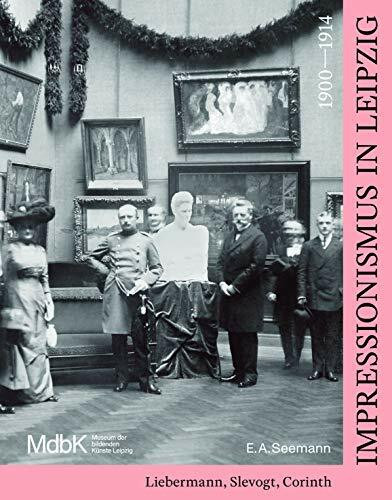 Impressionismus in Leipzig 1900-1914: Liebermann, Slevogt, Corinth: Liebermann, Slevogt, Corinth. Katalog zu den Ausstellungsequenzen im Museum der bildenden Kunst im Leipzig