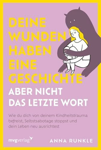 Deine Wunden haben eine Geschichte – aber nicht das letzte Wort: Wie du dich von deinem Kindheitstrauma befreist, Selbstsabotage stoppst und dein Leben neu ausrichtest | PTBS überwinden