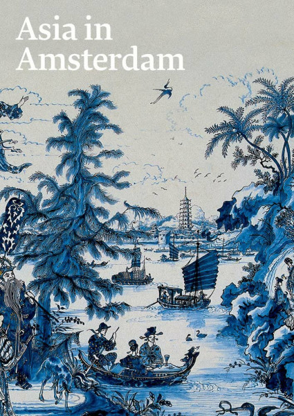 Asia in Amsterdam: The Culture of Luxury in the Golden Age (Rijksmuseum Series (Yale))