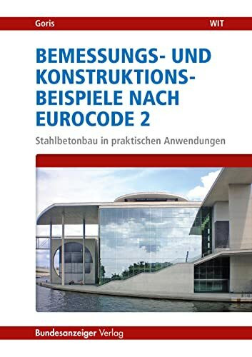 Bemessungs- und Konstruktionsbeispiele nach Eurocode 2: Stahlbetonbau in praktischen Anwendungen