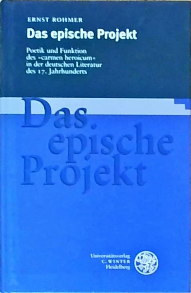 Das epische Projekt: Poetik und Funktion des 'carmen heroicum' in der deutschen Literatur des 17. Jahrhunderts (Beihefte zum Euphorion)