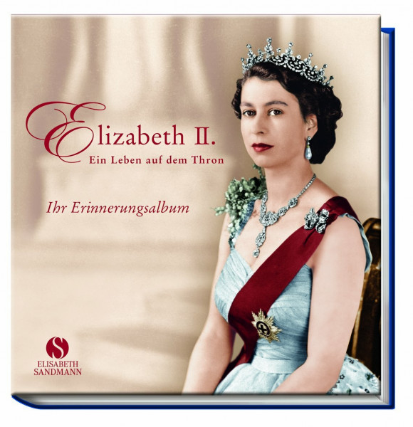 Elizabeth II.: Ein Leben auf dem Thron. Ihr Erinnerungsalbum