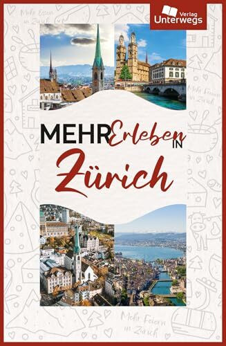 Mehr Erleben in Zürich: Kompakter Reiseführer Zürich 2025 mit Empfehlungen für Restaurants, Hotels, ausgewählten Highlights und praktischen Online-Karten