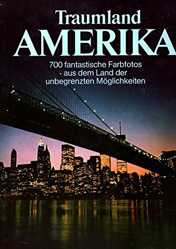 Traumland Amerika. 700 fantastische Farbfotos aus dem Land der unbegrenzten Möglichkeiten