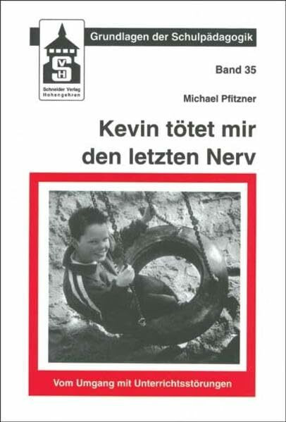 Kevin tötet mir den letzten Nerv: Vom Umgang mit Unterrichtsstörungen (Grundlagen der Schulpädagogik)