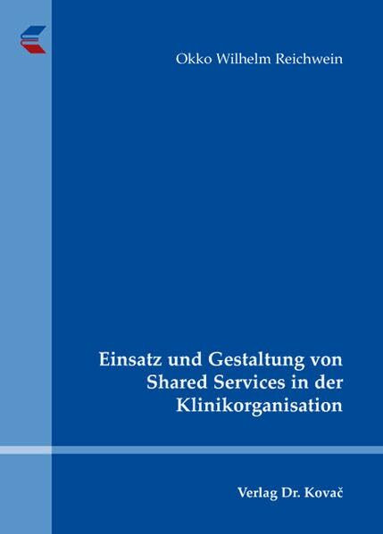 Einsatz und Gestaltung von Shared Services in der Klinikorganisation (Gesundheitsmanagement und Medizinökonomie)