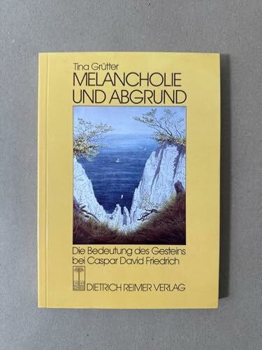 Melancholie und Abgrund. Die Bedeutung des Gesteins bei Caspar David Friedrich. Ein Beitrag zum Symboldenken der Frühromantik