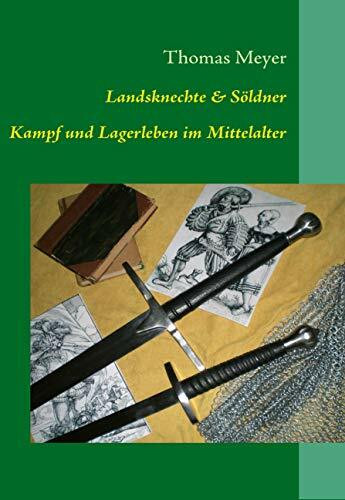 Landsknechte und Söldner: Kampf und Lagerleben im Mittelalter