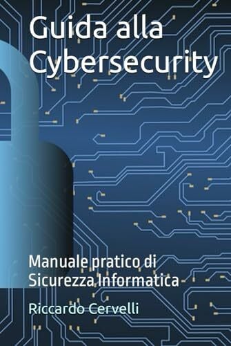 Guida alla Cybersecurity: Manuale pratico di Sicurezza Informatica