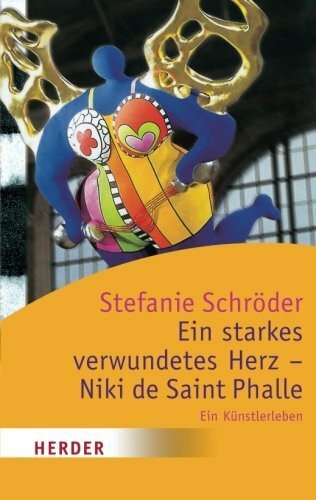 Ein starkes verwundetes Herz - Niki de Saint Phalle: Ein Künstlerleben (HERDER spektrum)