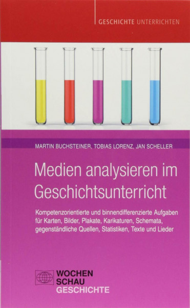 Medien analysieren im Geschichtsunterricht: Kompetenzorientierte und binnendifferenzierte Aufgaben für Karten, Bilder, Plakate, Karikaturen, Schemata, ... Texte und Lieder (Geschichte unterrichten)