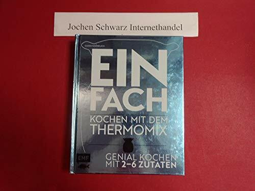 Einfach – Kochen mit dem Thermomix: Genial kochen mit 2-6 Zutaten