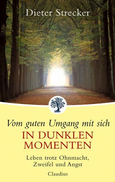 Vom guten Umgang mit sich in dunklen Momenten: Leben trotz Ohnmacht, Zweifel und Angst