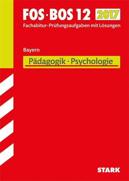 STARK Abiturprüfung FOS/BOS Bayern - Pädagogik/Psychologie 12. Klasse: Fachabitur-Prüfungsaufgaben mit Lösungen