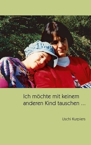 Ich möchte mit keinem anderen Kind tauschen ... Ich möchte mit keinem anderen Kind tauschen ...