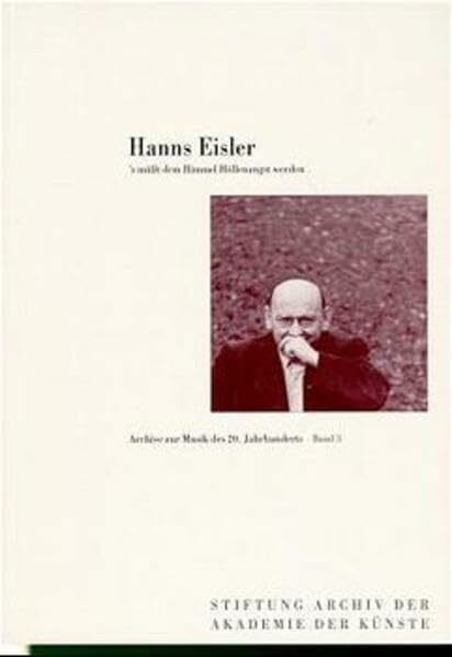 Hanns Eisler. 's müßt dem Himmel Höllenangst werden. Archive zur Musikgeschichte des 20. Jahrhunderts, Bd. 3: Mit e. Beitr. in engl. Sprache. (Archive zur Musik des 20. Jahrhunderts)