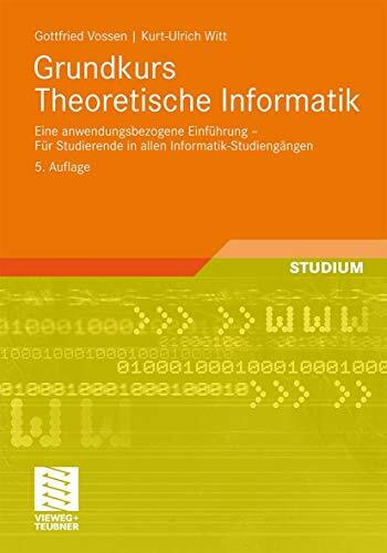 Grundkurs Theoretische Informatik: Eine Anwendungsbezogene Einfhrung - Fur Studierende in allen Informatik-Studiengen (German Edition): Eine ... Studierende in allen Informatik-Studiengängen