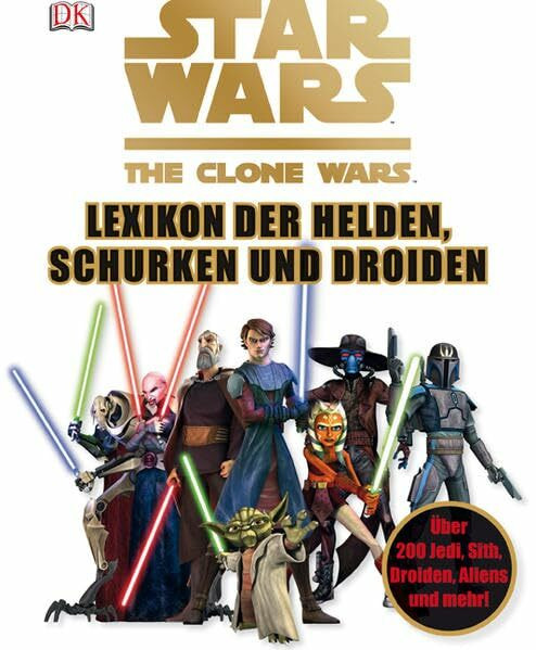 Star Wars The Clone Wars - Lexikon der Helden, Schurken und Droiden: Über 200 Jedi, Sith, Droiden, Aliens und mehr!