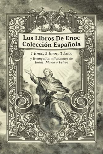 Los Libros De Enoc Colección Española: 1 Enoc, 2 Enoc, 3 Enoc y Evangelios adicionales de Judas, María y Felipe