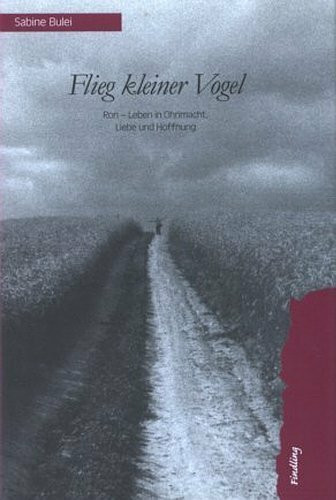 Flieg kleiner Vogel: Ron - Leben in Ohnmacht, Liebe und Hoffnung