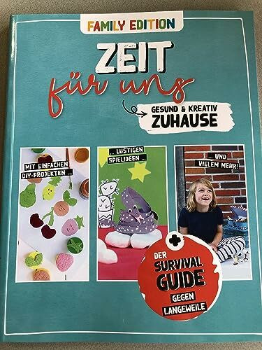 Zeit für Uns - Family Edition - Gesund & Kreativ Zuhause - Der Survival Guide gegen Langeweile - Mit einfachen DIY-Projekten, lustigen Spielideen und Vielem mehr!