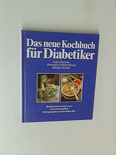 Das neue Kochbuch für Diabetiker. Richtig kochen und gut essen bei Zuckerkrankheit. Mit Speiseplänen und ärztlichem Rat