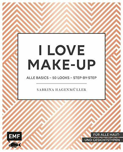 I love Make up: Alle Basics – 50 Looks – Step by Step