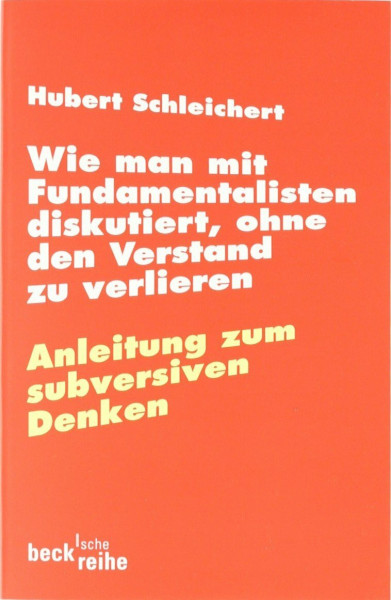 Wie man mit Fundamentalisten diskutiert, ohne den Verstand zu verlieren: Anleitung zum subversiven Denken (Beck'sche Reihe)