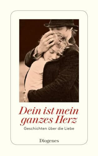 Dein ist mein ganzes Herz: Geschichten über die Liebe (detebe)