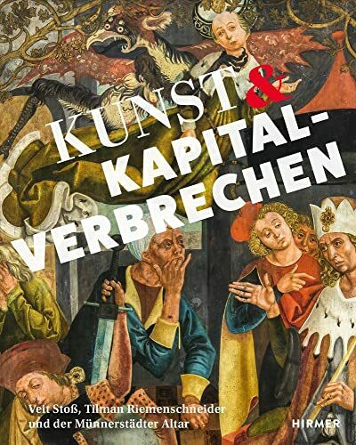 Kunst und Kapitalverbrechen: Veit Stoß, Tilmann Riemenschneider und der Münnerstädter Altar