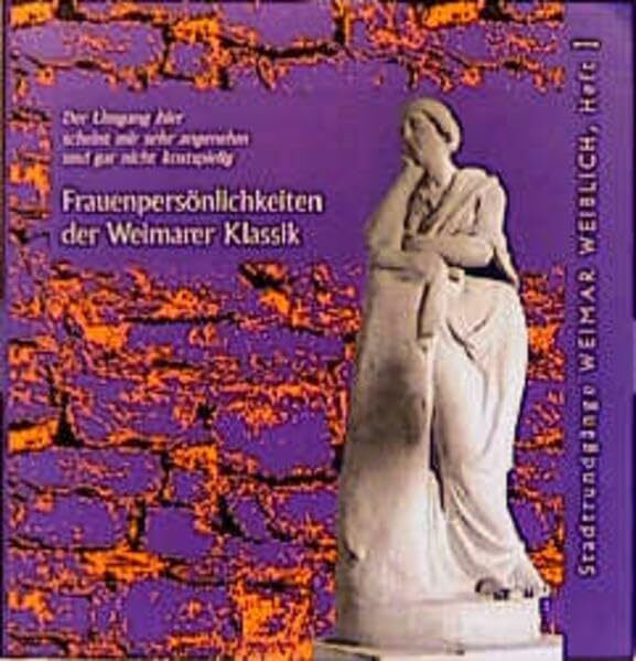 Frauenpersönlichkeiten der Weimarer Klassik: Der Umgang hier scheint mir sehr angenehm und gar nicht kostspielig (Stadtrundgänge Weimar weiblich)