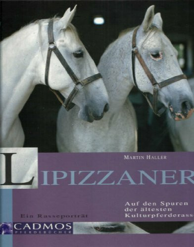 Lipizzaner: Auf den Spuren der ältesten Kulturpferderasse (Cadmos Pferdebuch)