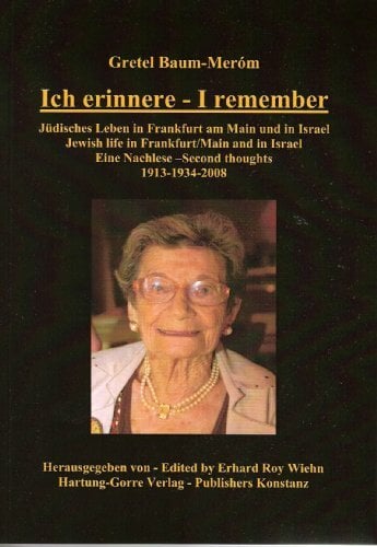 Ich erinnere – I remember: Jüdisches Leben in Frankfurt am Main und in Israel /Jewish life in Frankfurt/Main and in Israel. Eine Nachlese /Second thoughts :... Ich erinnere – I remember: Jüdisches Leben in Frankfurt am Main und in Israel /Jewish life in Frankfurt/Main and in Israel. Eine Nachlese /Second thoughts : 1913 - 1934 - 2008