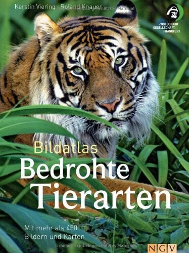 Bildatlas Bedrohte Tierarten: Mit mehr als 450 Bildern und Karten: Vorw.: Zoologische Gesellschaft Frankfurt