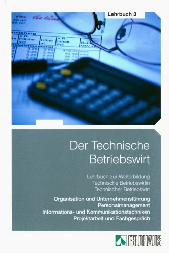 Der Technische Betriebswirt: Organisation und Unternehmensführung, Personalmanagement, Informations- und Kommunikationstechniken, Projektarbeit und Fachgespräch
