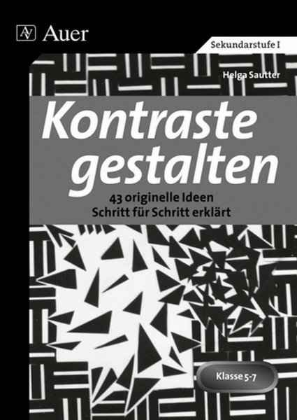 Kontraste gestalten: 43 originelle Ideen Schritt für Schritt erklärt (5. bis 7. Klasse): 43 originelle Ideen Schritt für Schritt erklärt. Klasse 5-7. Mit Kopiervorlagen