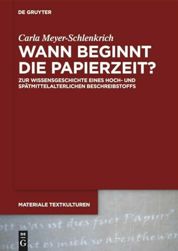 Wann beginnt die Papierzeit?: Zur Wissensgeschichte eines hoch- und spätmittelalterlichen Beschreibstoffs (Materiale Textkulturen, 45)