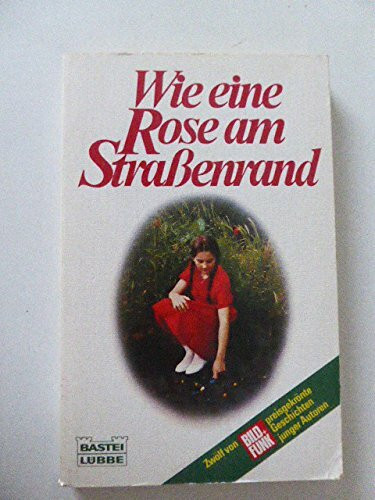 Wie eine Rose am Strassenrand: 12 preisgekrönte Geschichten aus Bild+Funk (Allgemeine Reihe. Bastei Lübbe Taschenbücher)