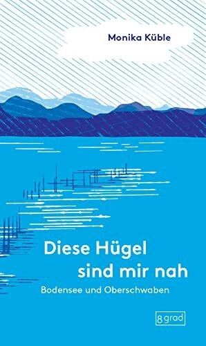 Bodensee und Oberschwaben: Diese Hügel sind mir nah. Eine persönliche Liebeserklärung an den Bodensee und Oberschwaben. (Orte)