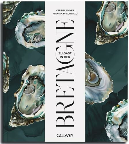 Zu Gast in der Bretagne: Sehnsuchtsorte, Originalrezepte und Geheimtipps (Zu Gast: Sehnsuchtsorte, Originalrezepte und Geheimtipps, Band 16)