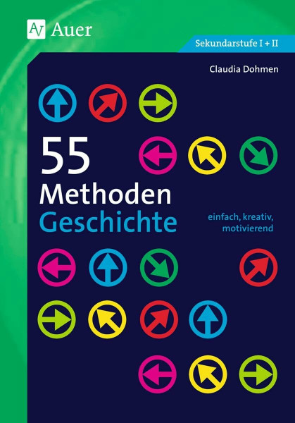 55 Methoden Geschichte: einfach, kreativ, motivierend (5. bis 13. Klasse)