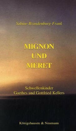 Mignon und Meret: Schwellenkinder Goethes und Gottfried Kellers (Epistemata - Würzburger wissenschaftliche Schriften. Reihe Philosophie)
