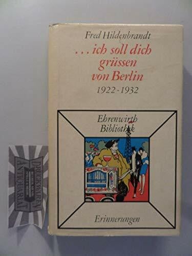 Ich soll dich grüssen von Berlin : 1922 - 1932; Berliner Erinnerungen ganz u. gar unpolit.