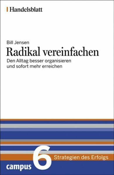 Radikal vereinfachen - Handelsblatt: Den Arbeitsalltag besser organisieren und sofort mehr erreichen (Handelsblatt - Strategien des Erfolgs)