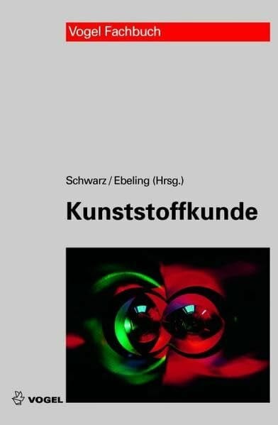 Kunststoffkunde: Aufbau, Eigenschaften, Verarbeitung, Anwendungen der Thermoplaste, Duroplaste und Elastomere