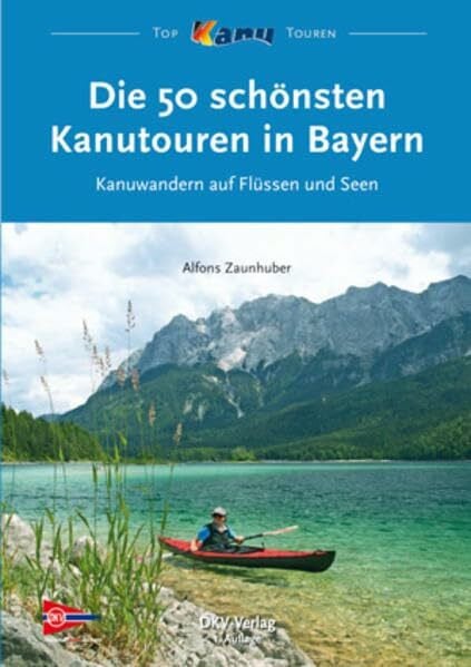 Die 50 schönsten Kanutouren in Bayern: Kanuwandern auf Flüssen und Seen (Top Kanu-Touren)