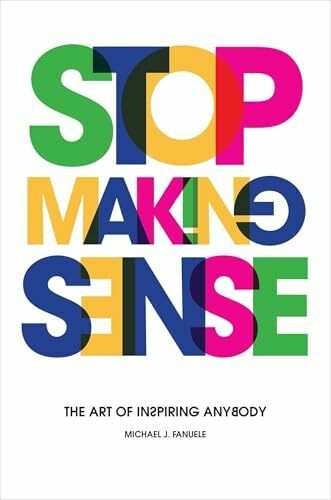 Stop Making Sense: The Art of Inspiring Anybody