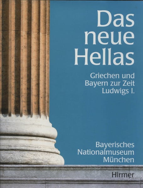 Das neue Hellas - Griechen und Bayern zur Zeit Ludwigs I.. Katalog zur Ausstellung im Bayerischen Nationalmuseum München 9.11.1999 - 13.2.2000