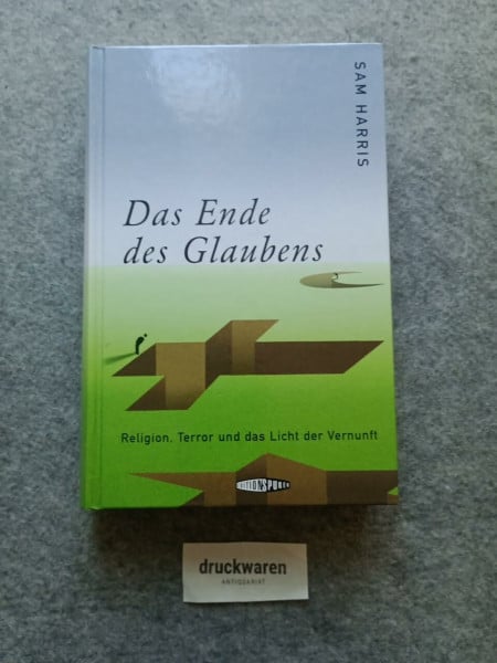 Das Ende des Glaubens: Religion, Terror und das Licht der Vernunft